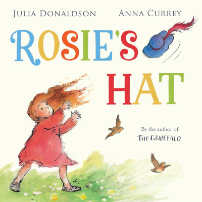 Rosie's Hat - by Julia Donaldson & Anna Currey